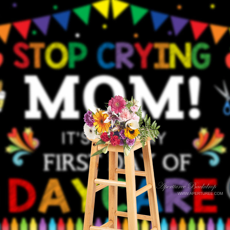 Aperturee - Stop Crying Mom First Day Back To School Backdrop